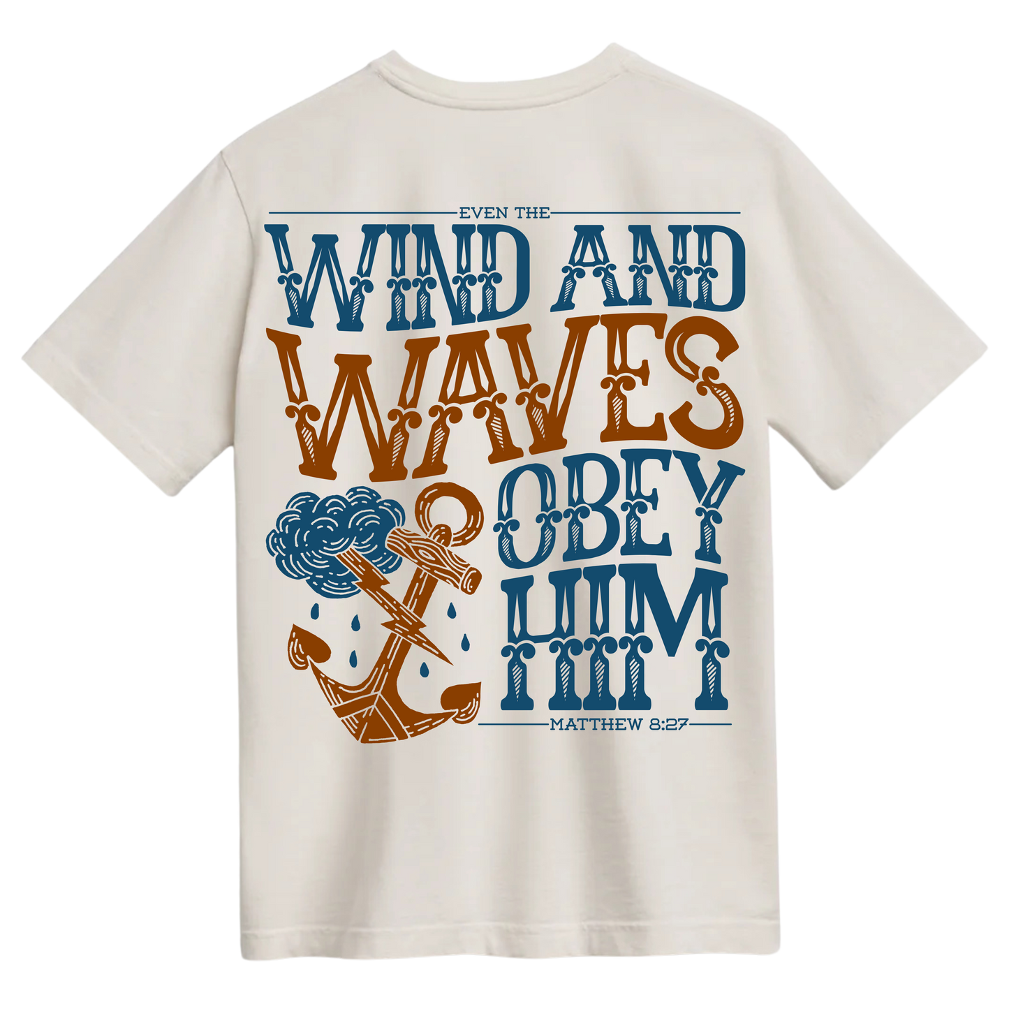 Ivory t-shirt with the words "Even the Wind and Waves Obey Him" in bold, decorative lettering with a stormy anchor graphic, inspired by Matthew 8:27.