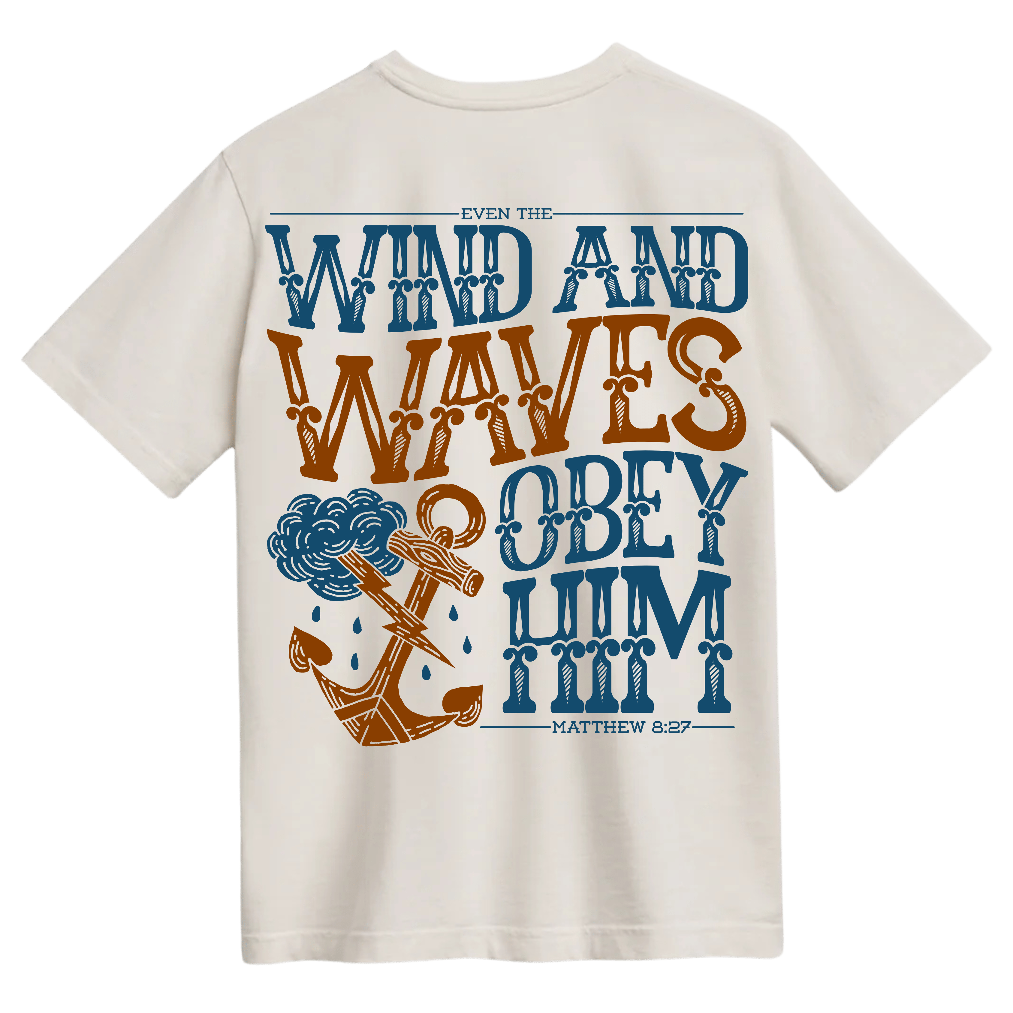 Ivory t-shirt with the words "Even the Wind and Waves Obey Him" in bold, decorative lettering with a stormy anchor graphic, inspired by Matthew 8:27.